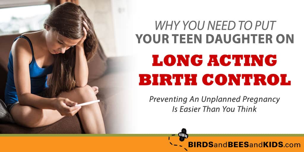 Why You Need To Put Your Daughter On Long Acting Birth Control
