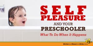 self pleasure and your preschooler what to do when it happens