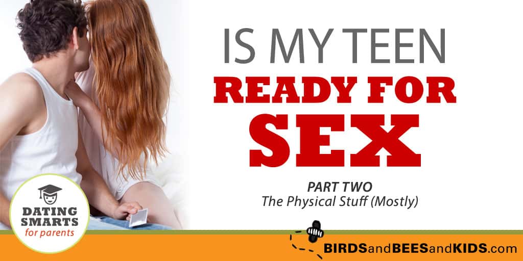 Is Your Teen Ready For Sex? Part Two: The Physical Stuff